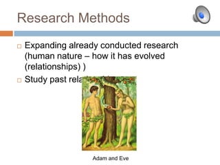 Research MethodsExpanding already conducted research (human nature – how it has evolved (relationships) ) Study past relationshipsAdam and Eve