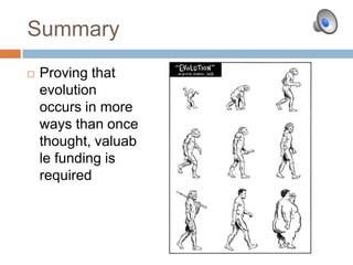 SummaryProving that evolution occurs in more ways than once thought, valuable funding is required
