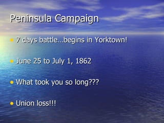 Peninsula Campaign 7 days battle…begins in Yorktown! June 25 to July 1, 1862  What took you so long??? Union loss!!! 