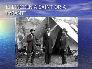 IS LINCOLN A SAINT OR A TYRANT? 