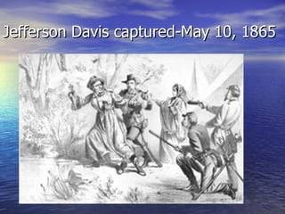 Jefferson Davis captured-May 10, 1865  