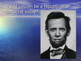 Would Lincoln be a republican or democrat today? 