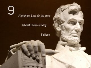 9 
Abraham Lincoln Quotes 
About Overcoming 
Failure 
 