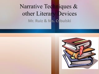 Narrative Techniques &
 other Literary Devices
   Mr. Ruiz & Ms. Cybulski
 