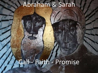 Abraham & Sarah
Call - Faith - Promise
 