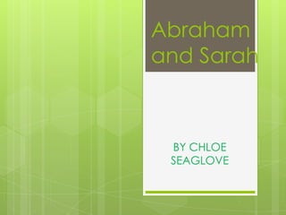 Abraham
and Sarah
BY CHLOE
SEAGLOVE
 
