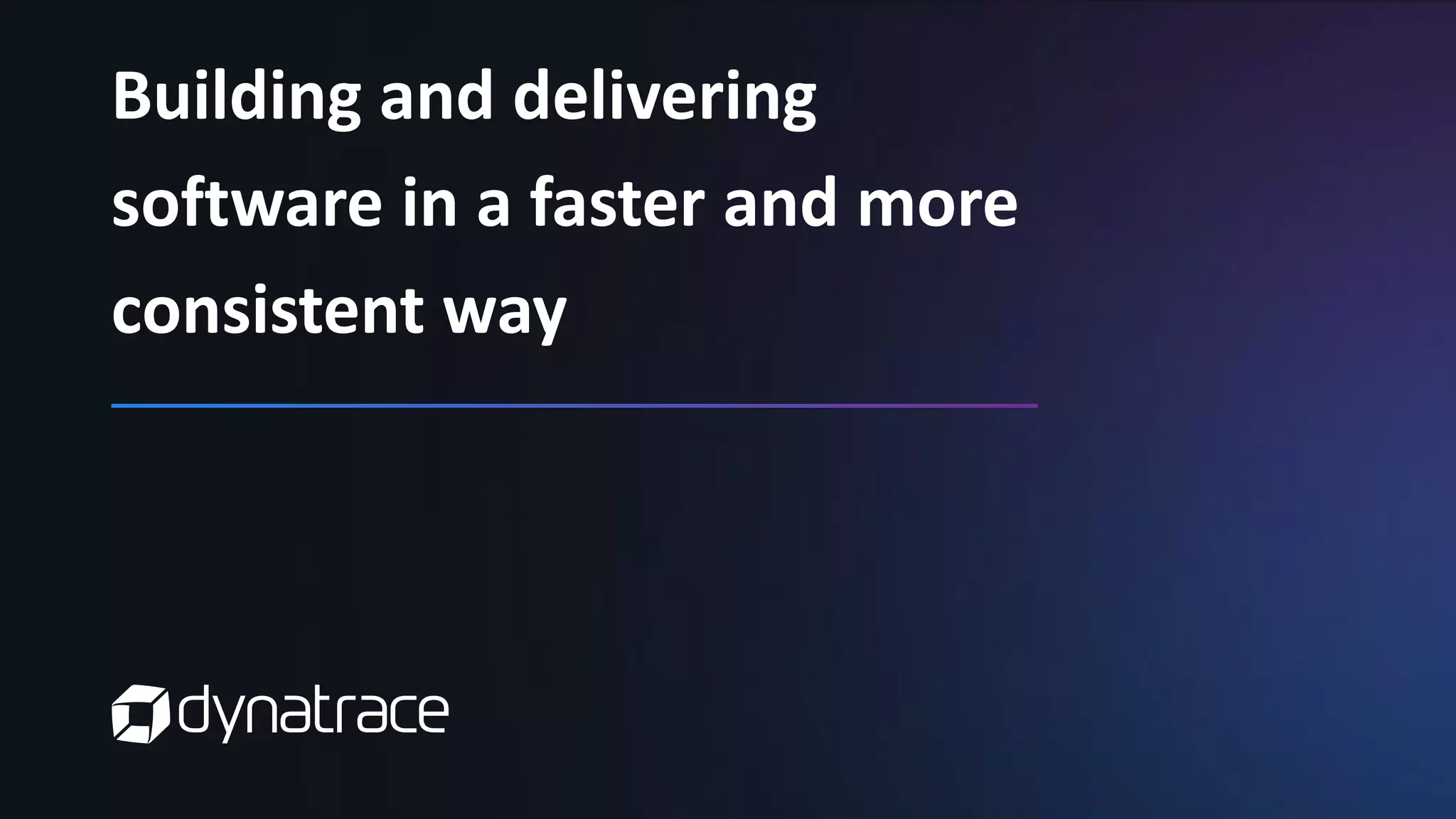 Building and delivering
software in a faster and more
consistent way
 