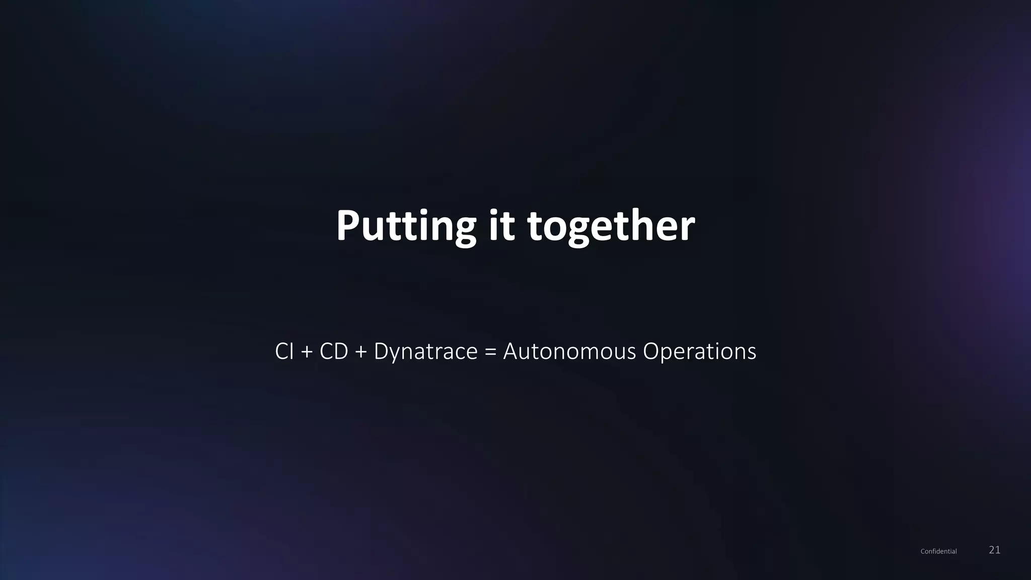 21Confidential
Putting it together
CI + CD + Dynatrace = Autonomous Operations
 