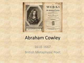 Abraham Cowley
1618-1667
British Metaphysic Poet

 