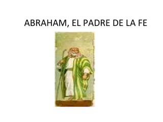 ABRAHAM, EL PADRE DE LA FE
 