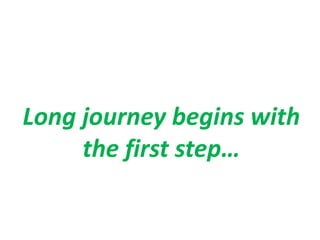 Long journey begins with the first step… 