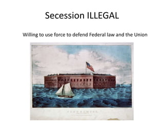 Secession ILLEGALWilling to use force to defend Federal law and the Union