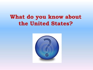 What do you know about the United States? 
