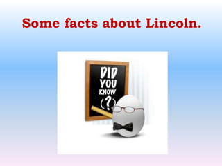 Some facts about Lincoln.