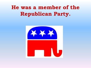 He was a member of the Republican Party.