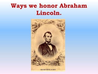 Ways we honor Abraham Lincoln.