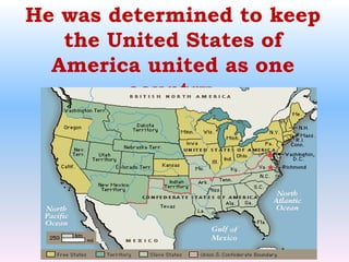 He was determined to keep the United States of America united as one country.