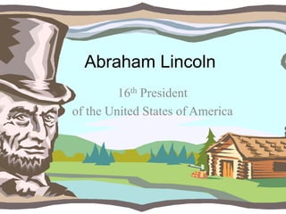Abraham Lincoln
         16th President
of the United States of America
 
