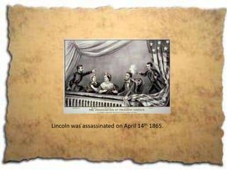Lincoln was assassinated on April 14th 1865.
 