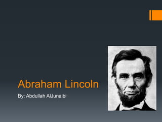Abraham Lincoln
By: Abdullah AlJunaibi
 