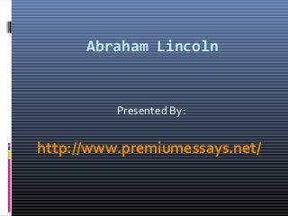 Abraham Lincoln
Presented By:
http://www.premiumessays.net/
 