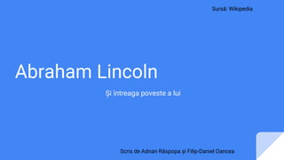 Abraham Lincoln
Și întreaga poveste a lui
Sursă: Wikipedia
Scris de Adrian Răspopa și Filip-Daniel Oancea
 