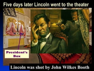 Five days later Lincoln went to the theater
President’s
Box
Lincoln was shot by John Wilkes Booth
 