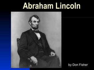 Abraham Lincoln
by Don Fisher
 
