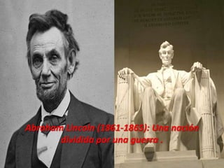 Abraham Lincoln (1861-1865): Una nación
dividida por una guerra .
 
