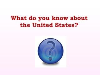 What do you know about the United States? 