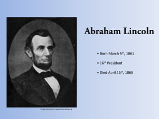 • Born March 5th, 1861

                                      • 16th President

                                      • Died April 15th, 1865




Image courtesy of www.Gutenberg.org
 