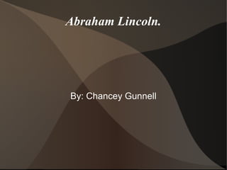 Abraham Lincoln.




By: Chancey Gunnell
 