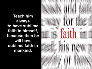 23 September 2013 18
Teach him
always
to have sublime
faith in himself,
because then he
will have
sublime faith in
mankind.
 