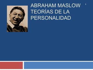 ABRAHAM MASLOW   1



TEORÍAS DE LA
PERSONALIDAD
 