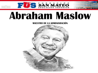 Abraham Maslow
MAESTRO DE LA ADMINISRACIÓN

 