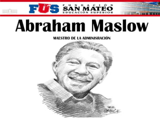 Abraham Maslow
MAESTRO DE LA ADMINISRACIÓN

 