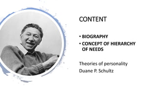 CONTENT
• BIOGRAPHY
• CONCEPT OF HIERARCHY
OF NEEDS
Theories of personality
Duane P. Schultz
 