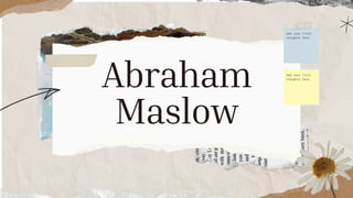 Abraham
Maslow
Add your first
thoughts here
Add your first
thoughts here
 