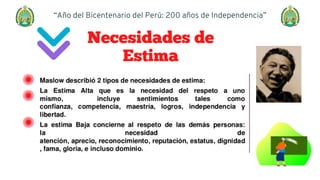 Necesidades de
Estima


“Año del Bicentenario del Perú: 200 años de Independencia”
 