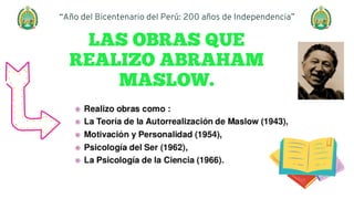 LAS OBRAS QUE
REALIZO ABRAHAM
MASLOW.
“Año del Bicentenario del Perú: 200 años de Independencia”
 