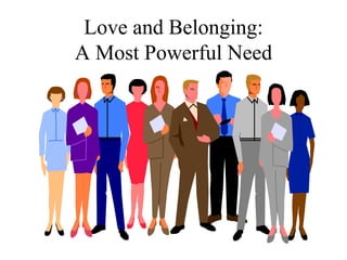Love and Belonging:
A Most Powerful Need
 