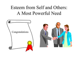 Esteem from Self and Others:
A Most Powerful Need
Congratulations
 