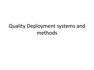 Quality Deployment systems and
methods
 