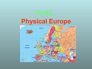 Unit2:
Physical Europe
 