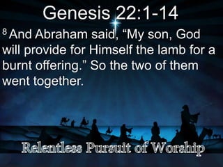 Genesis 22:1-14
8 And Abraham said, “My son, God
will provide for Himself the lamb for a
burnt offering.” So the two of them
went together.
 