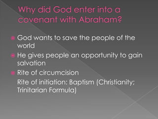 God wants to save the people of the
world
 He gives people an opportunity to gain
salvation
 Rite of circumcision
Rite of initiation: Baptism (Christianity;
Trinitarian Formula)


 
