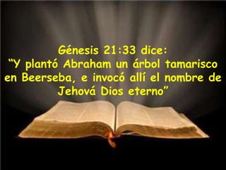 ABRAHAM,
 UN HOMBRE DE ORACION (4)
          Génesis 21:33 dice:
 “Y plantó Abraham un árbol tamarisco
en Beerseba, e invocó allí el nombre de
                    LA CUARTA
          Jehová Dios eterno”
             ORACION DE ABRAHAM



                    Ps. Joaquin
                    Alegre
 