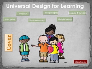 Universal Design for Learning
Main Menu
What is?
Why is necessary?
Three principles
Multiple Means
Main Menu
Languge & Symbols
 
