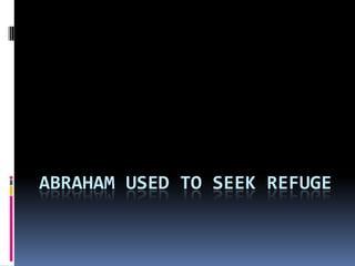 Abraham used to seek Refuge 