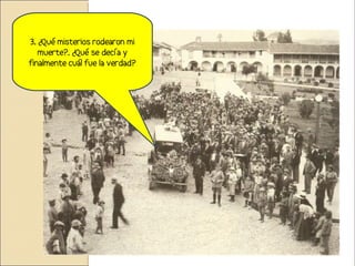 3. ¿Qué misterios rodearon mi
   muerte?. ¿Qué se decía y
finalmente cuál fue la verdad?
 